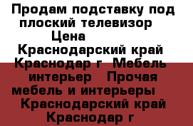 Продам подставку под плоский телевизор  › Цена ­ 6 000 - Краснодарский край, Краснодар г. Мебель, интерьер » Прочая мебель и интерьеры   . Краснодарский край,Краснодар г.